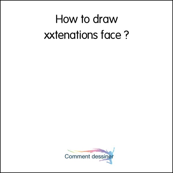 How to draw xxtenations face